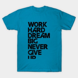 Work hard dream big never give up quote T-Shirt